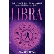 Zodiac Signs Libra The Ultimate Guide to an Amazing Zodiac Sign in Astrology, Book 10, Paperback