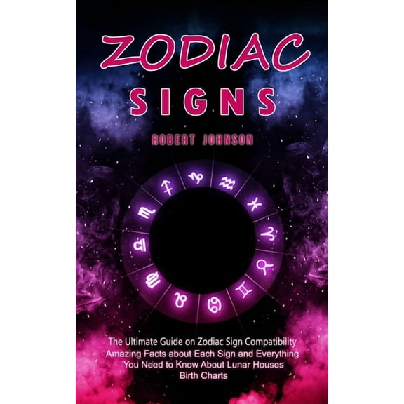 Zodiac Signs: The Ultimate Guide on Zodiac Sign Compatibility (Amazing Facts about Each Sign and Everything You Need to , (Paperback)