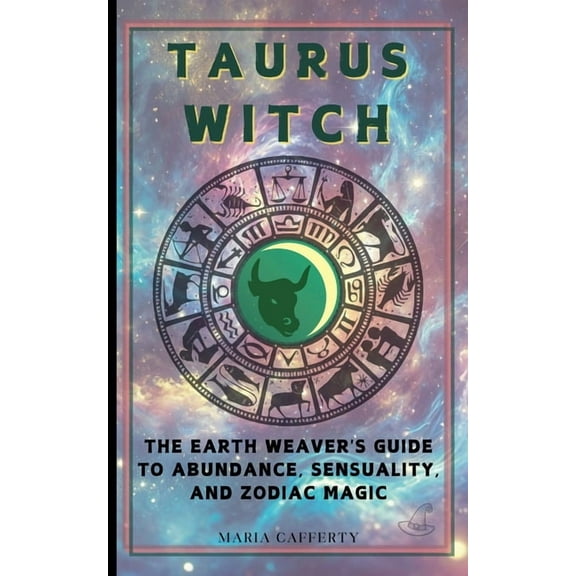 Zodiac Witch Taurus Witch: The Earth Weaver's Guide to Abundance, Sensuality, and Zodiac Magic, (Paperback)
