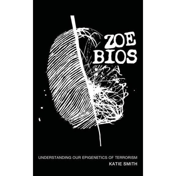 Zoe Bios: Understanding Our "Epigenetics" of Terrorism (Paperback) by Katie Smith