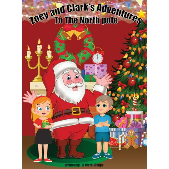 Zoey and Clark's Adventures To The North Pole (Hardcover)