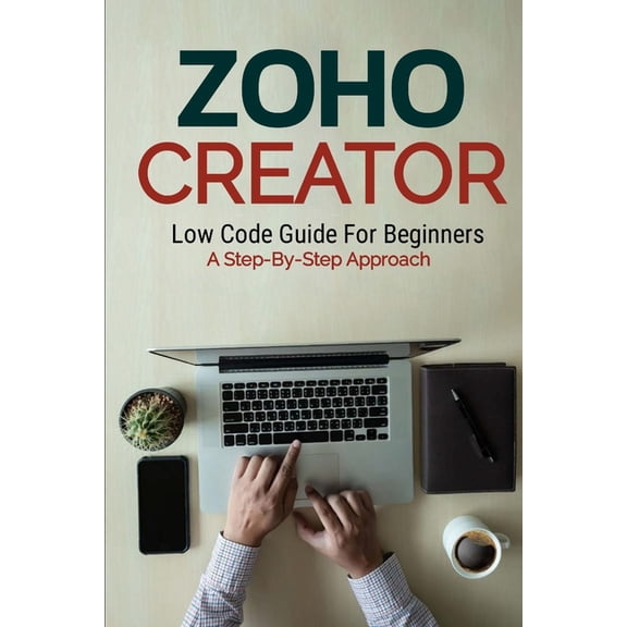 Zoho Creator Low Code Guide: For Beginners A Step-By-Step Approach