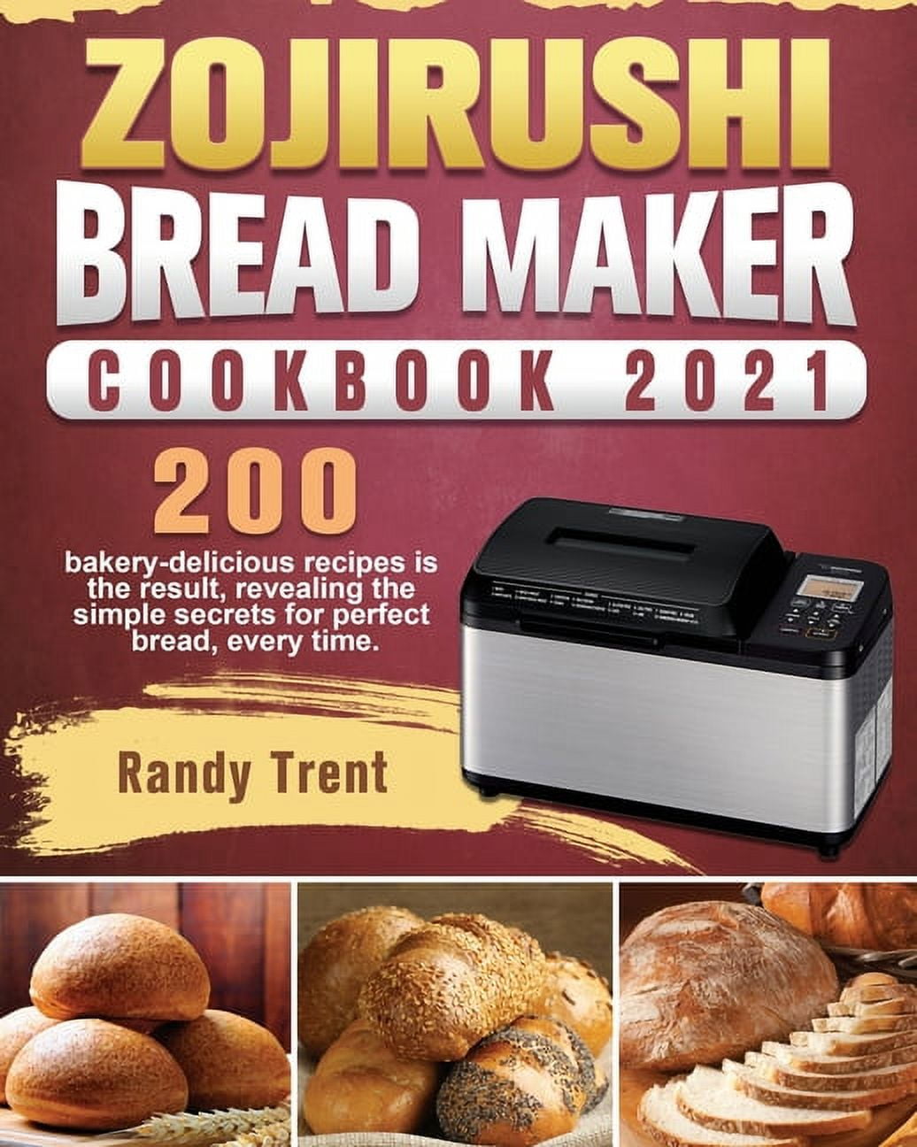 Zojirushi Bread Maker Cookbook 2021 200 bakerydelicious recipes is