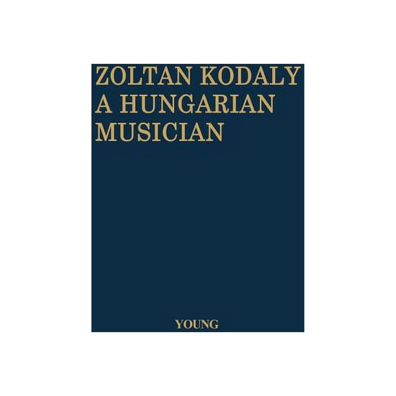 Zoltan Kodaly: A Hungarian Musician, (Hardcover)