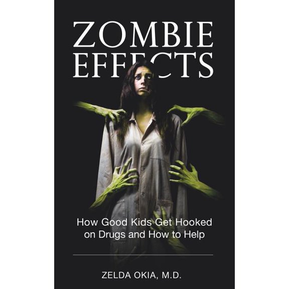 Zombie Effects : How Good Kids Get Hooked on Drugs and How to Help