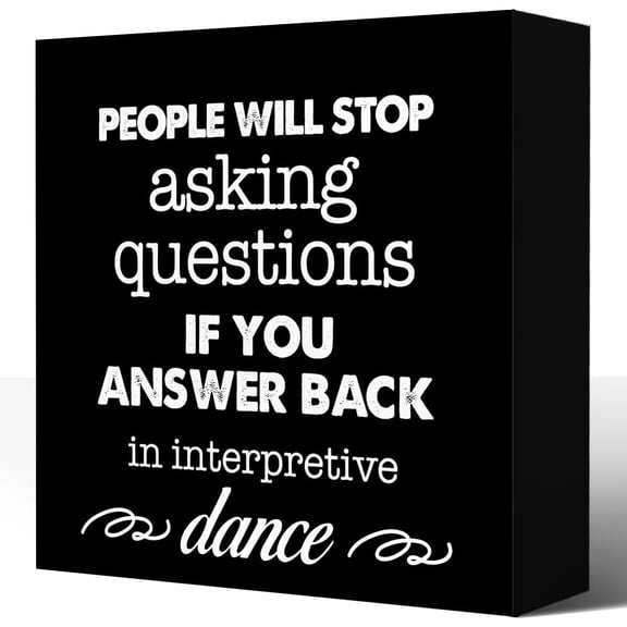 Zomyto 5x5 In People Will Stop Asking Questions If You Answer Back in Interpretive Dance Wood Block Plaque Box Sign