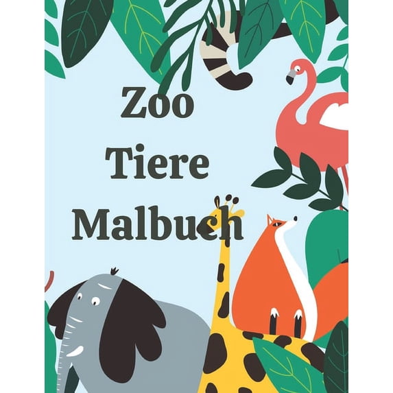 Zoo Tiere Malbuch: Tier Malbuch für Kinder im Alter von 4 bis 8 Jahren, Kinder Aktivitätsbuch, Lernen von Namen von Zootieren, lustiges Kinderbuch 8,5 x 11 Zoll 60 Seiten (Paperback)