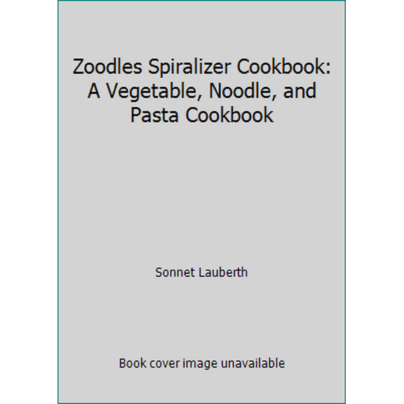 Pre-Owned Zoodles Spiralizer Cookbook: A Vegetable, Noodle, and Pasta Cookbook (Hardcover) 1435166094 9781435166097