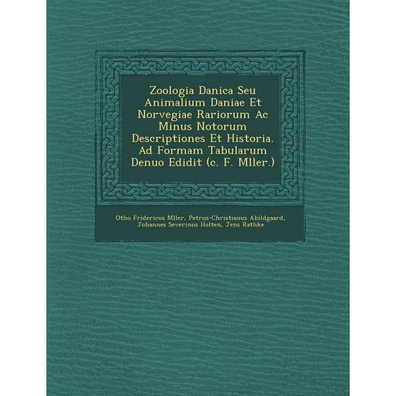 Zoologia Danica Seu Animalium Daniae Et Norvegiae Rariorum AC Minus Notorum Descriptiones Et Historia. Ad Formam Tabularum Denuo Edidit (C. F. M Ller.) (Paperback)