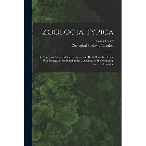 Zoologia Typica; or, Figures of New and Rare Animals and Birds Described in the Proceedings, or Exhibited in the Collections of the Zoological Society of London (Paperback)