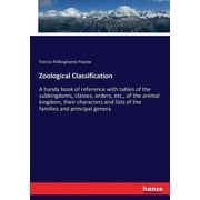 Zoological Classification A handy book of reference with tables of the subkingdoms, classes, orders, etc., of the anima, Paperback