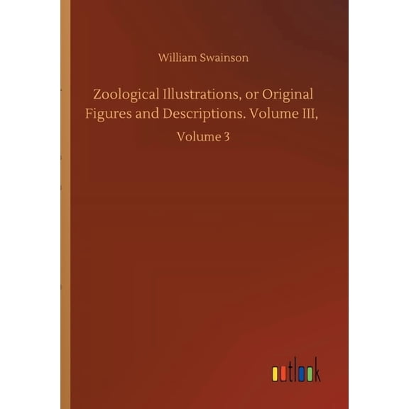 Zoological Illustrations, or Original Figures and Descriptions. Volume III,: Volume 3