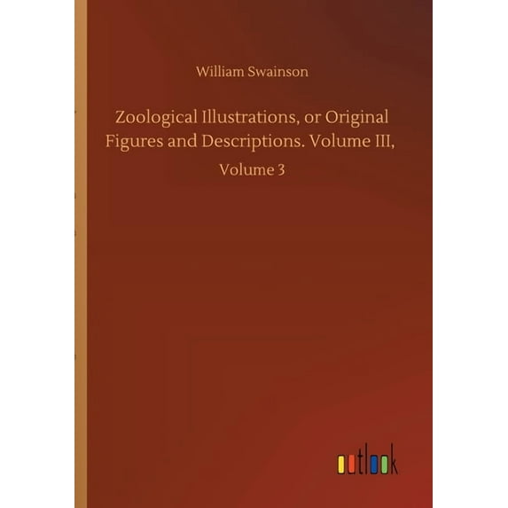 Zoological Illustrations, or Original Figures and Descriptions. Volume III, : Volume 3 (Paperback)