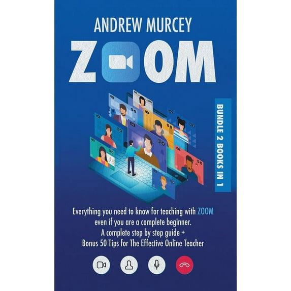 Zoom: Bundle 2 books in 1. Everything You Need to Know for Teaching with Zoom Even if You Are a Complete Beginner. A Complete Step by Step Guide + Bonus 50 Tips for The Effective Online Teacher (Hardc