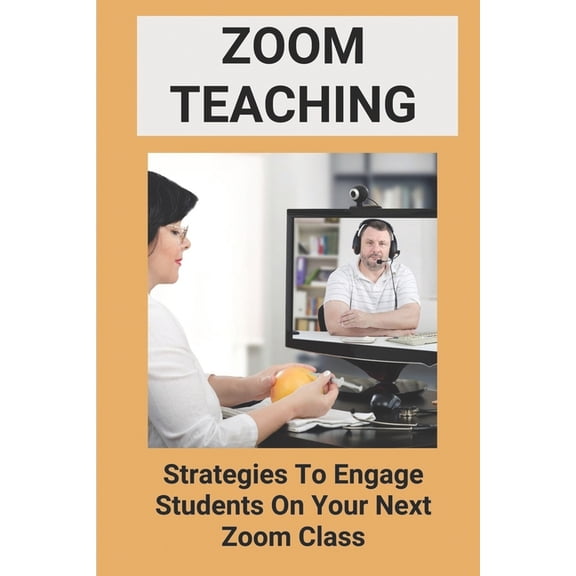 Zoom Teaching: Strategies To Engage Students On Your Next Zoom Class: Zoom Ideas For Teachers, (Paperback)