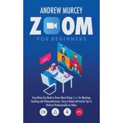 Zoom for Beginners Everything You Need to Know About Using Zoom for Meetings, Teaching and Videoconferences. Easy to Re