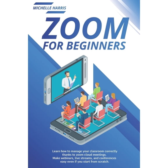 Zoom for Beginners: Learn how to manage your classroom correctly, thanks to zoom cloud meetings. Make webinars, live streams, and conferen