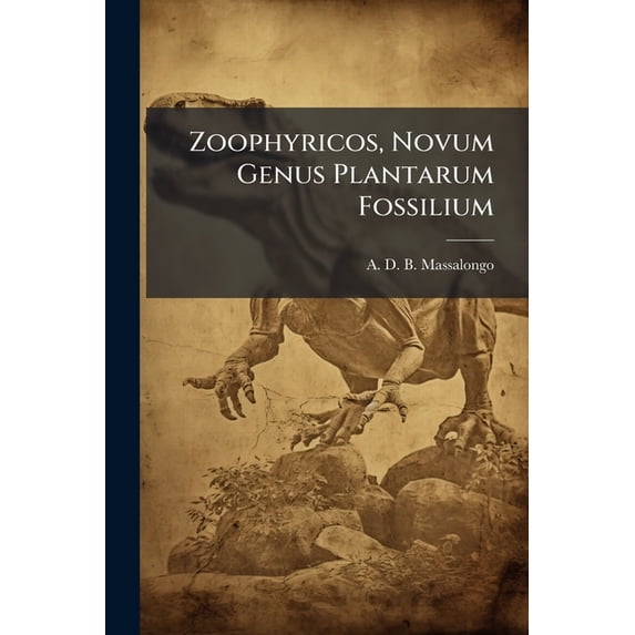 Zoophyricos, Novum Genus Plantarum Fossilium : Monographia. Cum 3 Tabulis Lithographicis. (praecedit: ) De Vita Et Studiis Al. Menegazzii (Paperback)