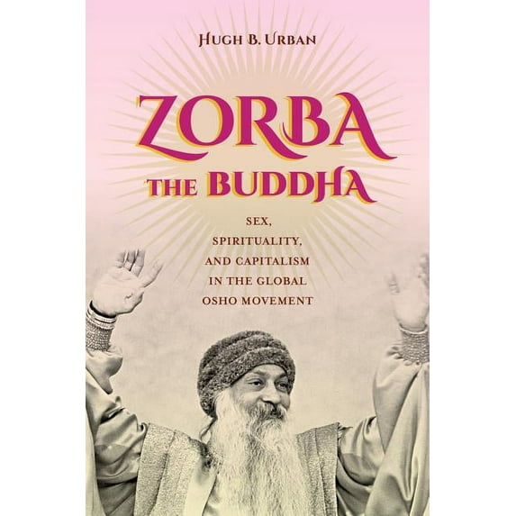 Zorba the Buddha : Sex, Spirituality, and Capitalism in the Global Osho Movement (Edition 1) (Paperback)