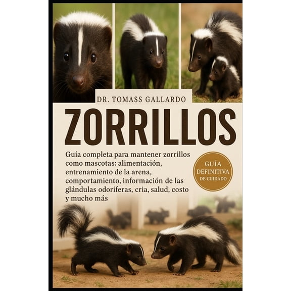 Zorrillos: Gua completa para mantener zorrillos como mascotas Alimentacin, entrenamiento de la arena, comportamiento, , (Paperback)