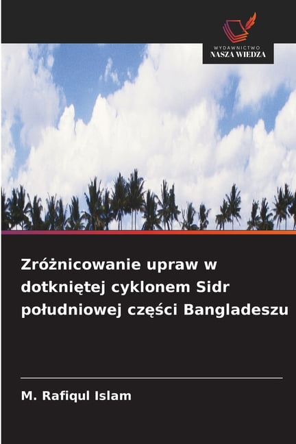 ZrÃ³żnicowanie upraw w dotkniętej cyklonem Sidr poludniowej części Bangladeszu, (Paperback)