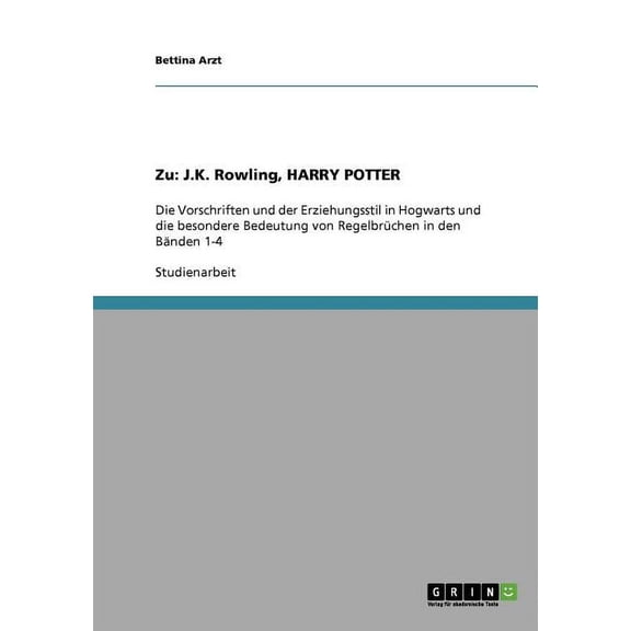 Zu : J.K. Rowling, HARRY POTTER: Die Vorschriften und der Erziehungsstil in Hogwarts und die besondere Bedeutung von Regelbrchen in den Bnden 1-4 (Paperback)