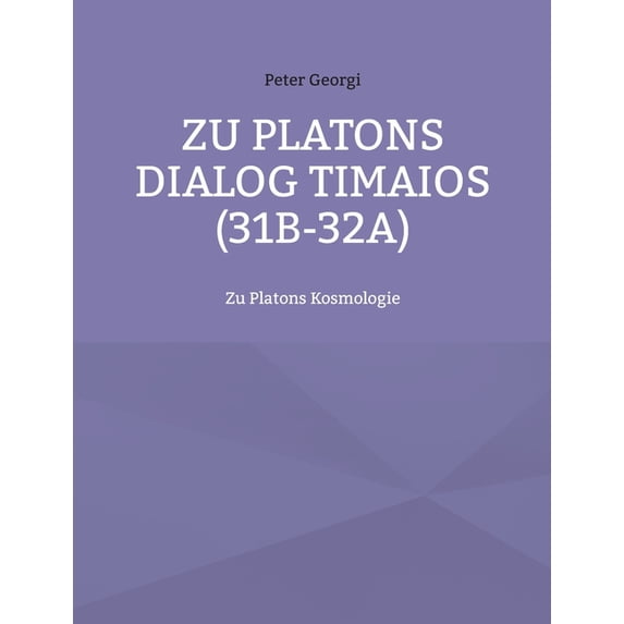 Zu Platons Dialog Timaios (31b-32a): Zu Platons Kosmologie, (Paperback)