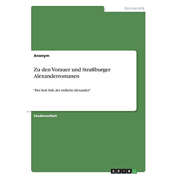 Zu den Vorauer und Straburger Alexanderromanen: Der helt balt, der mlche Alexander German Edition Paperback 3346109712 9783346109712 Anonym