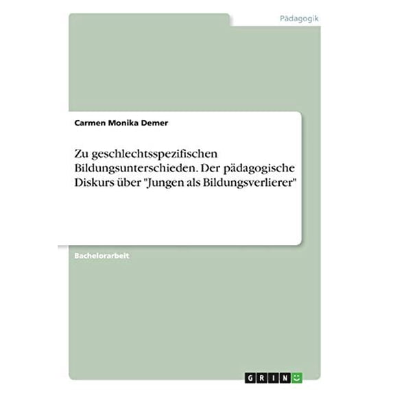 Zu geschlechtsspezifischen Bildungsunterschieden. Der pdagogische Diskurs ber Jungen als Bildungsverlierer German Edition Paperback 3668836639 9783668836631 Carmen Monika Demer