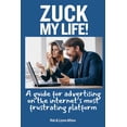 thumbnail image 1 of Zuck My Life: A Guide for Advertising on the Internet's Most Frustrating Platform, (Paperback), 1 of 1