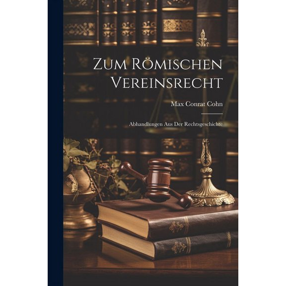 Zum R?mischen Vereinsrecht: Abhandlungen Aus Der Rechtsgeschichte