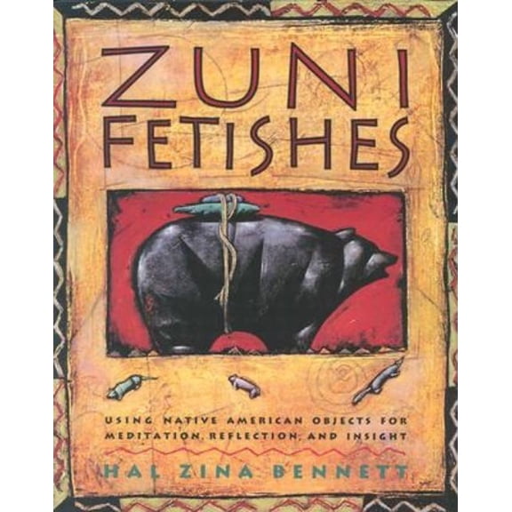 Zuni Fetishes: Using Native American Sacred Objects for Meditation, Reflection, and Insight, (Paperback)
