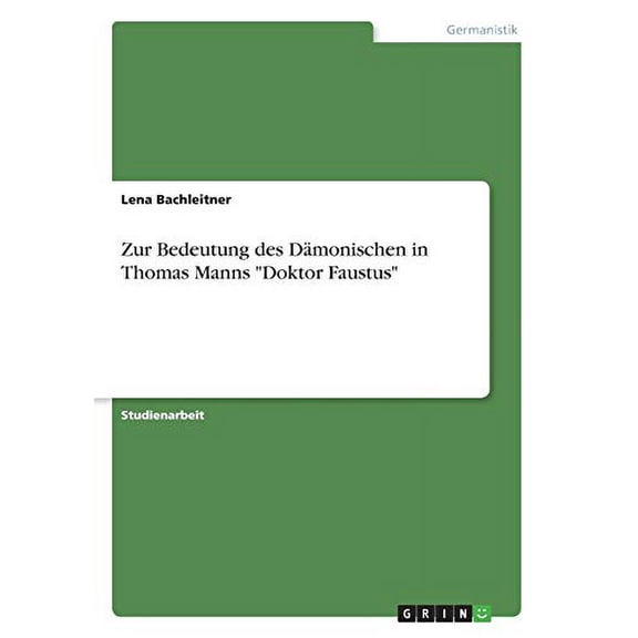 Zur Bedeutung des Dmonischen in Thomas Manns Doktor Faustus German Edition Paperback 3668940819 9783668940819 Lena Bachleitner