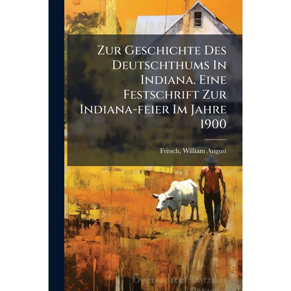 Zur Geschichte Des Deutschthums in Indiana. Eine Festschrift Zur Indiana-Feier Im Jahre 1900 Paperback