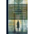 thumbnail image 1 of Zur Geschichte, Statistik Und Regelung Der Prostitution : Social-Medicinische Studien in Ihrer Praktischen Behandlung Und Anwendung Auf Wien Und Andere Grossstädte (Hardcover), 1 of 1