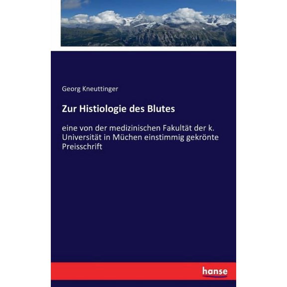 Zur Histiologie des Blutes: eine von der medizinischen Fakultt der k. Universitt in Mchen einstimmig gekrnte Preissc, (Paperback)