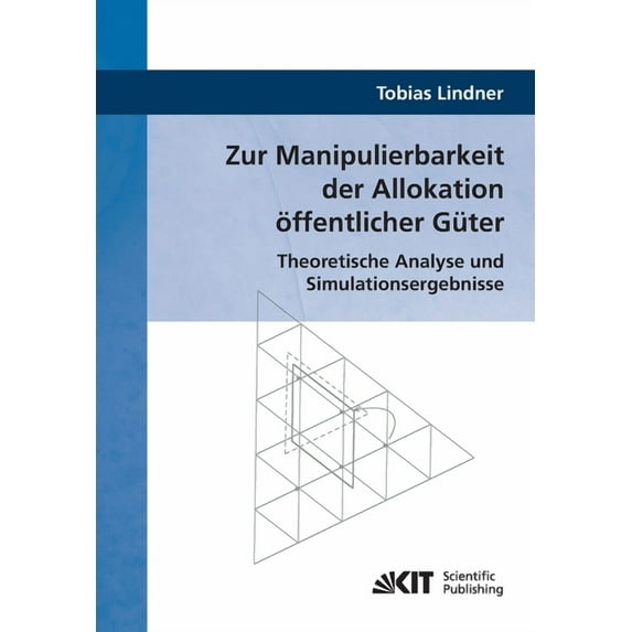 Zur Manipulierbarkeit der Allokation öffentlicher Güter: Theoretische Analyse und Simulationsergebnisse (Paperback)