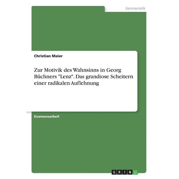 Zur Motivik des Wahnsinns in Georg Bchners "Lenz". Das grandiose Scheitern einer radikalen Auflehnung, (Paperback)