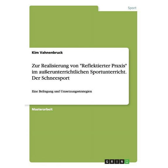 Zur Realisierung von "Reflektierter Praxis" im außerunterrichtlichen Sportunterricht. Der Schneesport : Eine Befragung und Umsetzungsstrategien (Paperback)