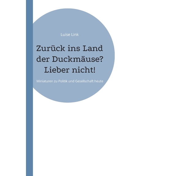 Zurck ins Land der Duckmuse? Lieber nicht!: Miniaturen zu Politik und Gesellschaft heute, (Paperback)