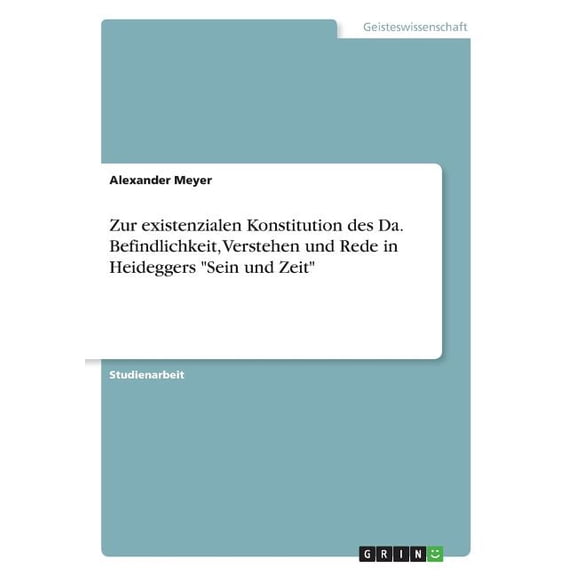 Zur existenzialen Konstitution des Da. Befindlichkeit, Verstehen und Rede in Heideggers "Sein und Zeit" (Paperback)