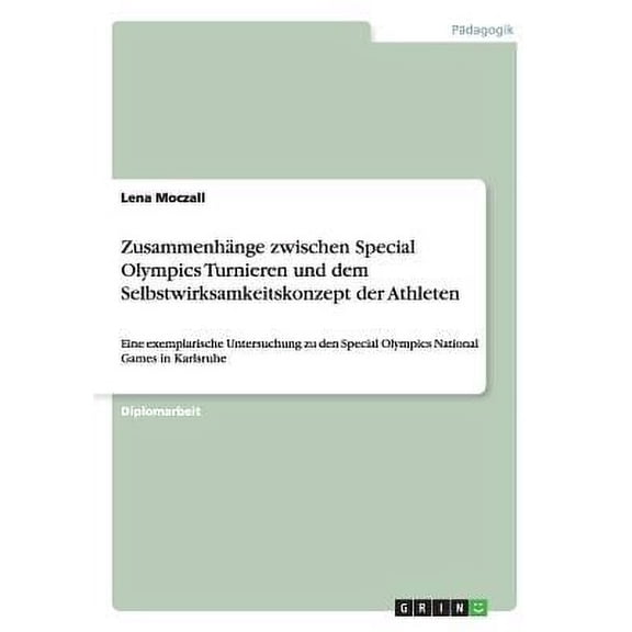 Zusammenhnge zwischen Special Olympics Turnieren und dem Selbstwirksamkeitskonzept der Athleten : Eine exemplarische Untersuchung zu den Special Olympics National Games in Karlsruhe (Paperback)