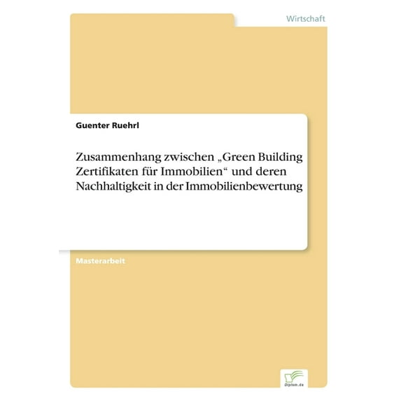 Zusammenhang zwischen "Green Building Zertifikaten für Immobilien" und deren Nachhaltigkeit in der Immobilienb, (Paperback)