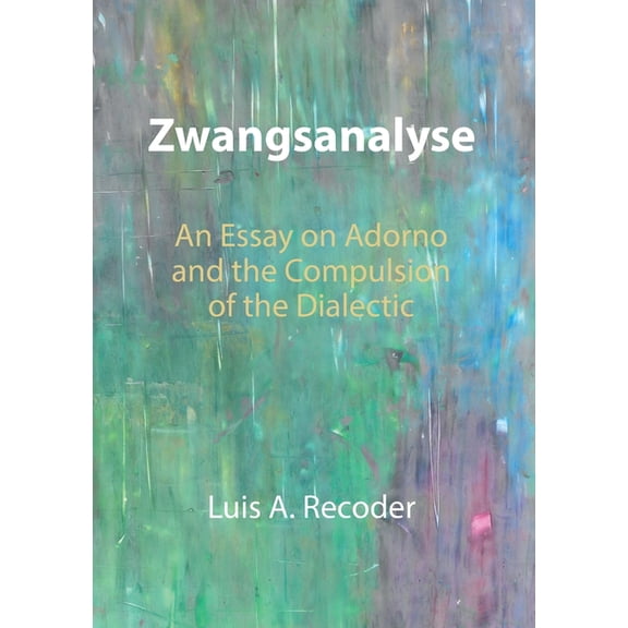 Zwangsanalyse: An Essay on Adorno and the Compulsion of the Dialectic, (Paperback)