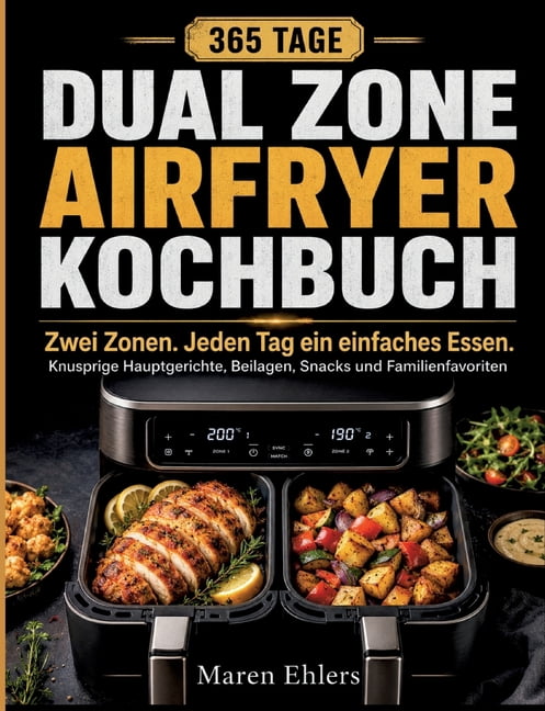 Zwei Zonen. Jeden Tag ein einfaches Essen.: Das Dual Zone Airfryer Kochbuch fÃ¼r 365 Tage knusprige Hauptgerichte, Beilag, (Paperback)