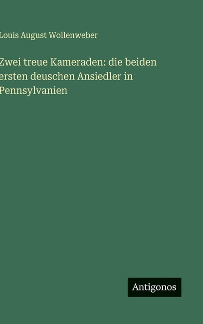 Zwei treue Kameraden: die beiden ersten deuschen Ansiedler in Pennsylvanien, (Hardcover)