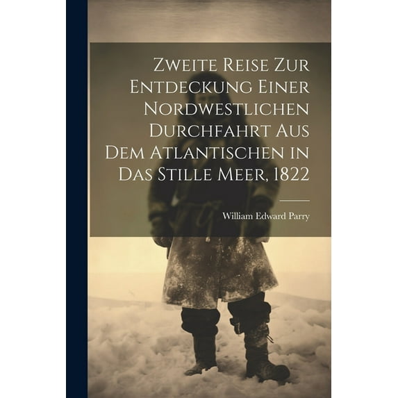 Zweite Reise zur Entdeckung einer nordwestlichen Durchfahrt aus dem atlantischen in das stille Meer, 1822 (Paperback)