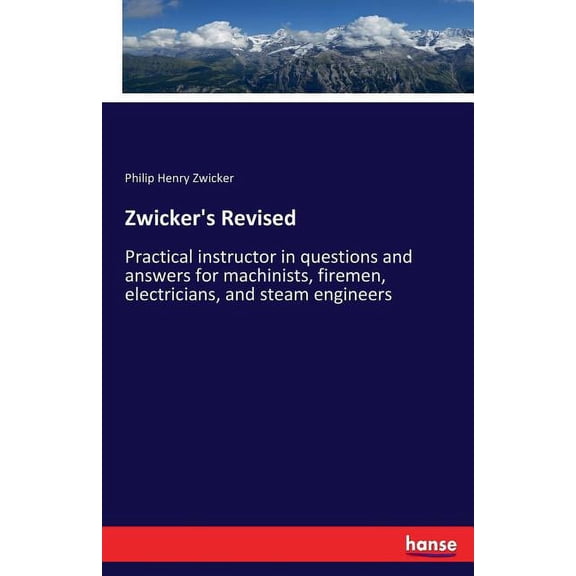 Zwicker's Revised: Practical instructor in questions and answers for machinists, firemen, electricians, and steam e, (Paperback)