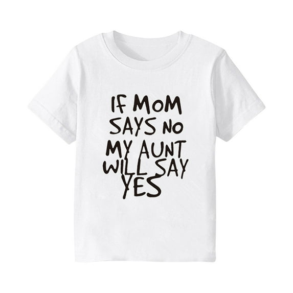 Zwiiyzr 2024 IF MOM SAYS NO MY AUNT WILL SAYS YES Cute Girls And Boys Kids Toddler T-Shirt White-6-7 Years