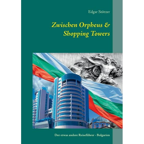 Zwischen Orpheus & Shopping Towers: Der etwas andere Reiseführer - Bulgarien, (Paperback)